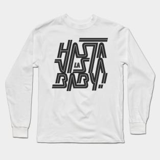 Hasta la vista baby! Long Sleeve T-Shirt